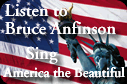 Click here to listen to Bruce Anfinson sing "America the Beautiful"